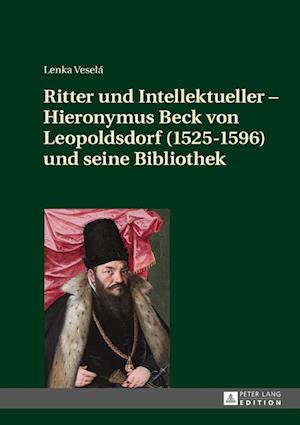 Ritter und Intellektueller - Hieronymus Beck von Leopoldsdorf (1525-1596) und seine Bibliothek