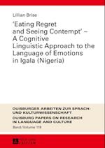 Eating Regret and Seeing Contempt  - A Cognitive Linguistic Approach to the Language of Emotions in Igala (Nigeria)