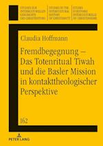 Fremdbegegnung - Das Totenritual Tiwah Und Die Basler Mission in Kontakttheologischer Perspektive