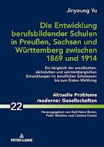 Die Entwicklung Berufsbildender Schulen in Preußen, Sachsen Und Wuerttemberg Zwischen 1869 Und 1914