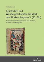 Geschichte und Wundergeschichten im Werk des Kirakos Ganjakec'i (13. Jh.); Armenien zwischen Chasaren und Arabern, Franken und Mongolen