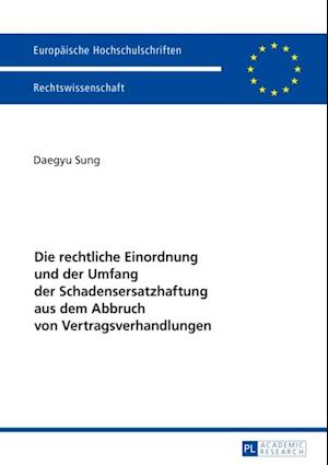 Die rechtliche Einordnung und der Umfang der Schadensersatzhaftung aus dem Abbruch von Vertragsverhandlungen