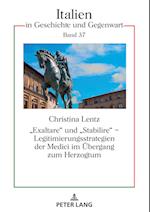«Exaltare» Und «Stabilire» - Legitimierungsstrategien Der Medici Im Uebergang Zum Herzogtum
