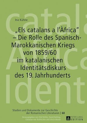 Els catalans a l'Àfrica - Die Rolle des Spanisch-Marokkanischen Kriegs von 1859/60 im katalanischen Identitaetsdiskurs des 19. Jahrhunderts