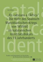 «Els Catalans a l'Àfrica» - Die Rolle Des Spanisch-Marokkanischen Kriegs Von 1859/60 Im Katalanischen Identitaetsdiskurs Des 19. Jahrhunderts