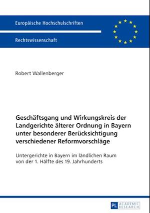 Geschaeftsgang und Wirkungskreis der Landgerichte aelterer Ordnung in Bayern unter besonderer Beruecksichtigung verschiedener Reformvorschlaege