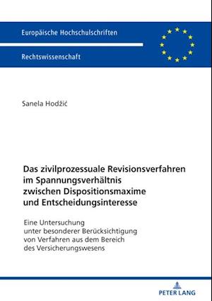 Das zivilprozessuale Revisionsverfahren im Spannungsverhaeltnis zwischen Dispositionsmaxime und Entscheidungsinteresse