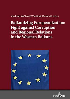 Balkanizing Europeanization: Fight against Corruption and Regional Relations in the Western Balkans