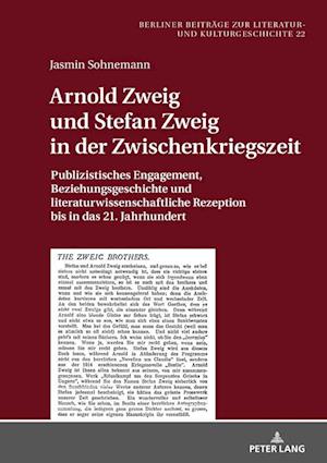 Arnold Zweig und Stefan Zweig in der Zwischenkriegszeit; Publizistisches Engagement, Beziehungsgeschichte und literaturwissenschaftliche Rezeption bis in das 21. Jahrhundert