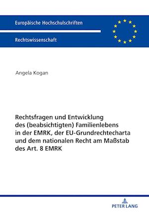Rechtsfragen Und Entwicklung Des (Beabsichtigten) Familienlebens in Der Emrk, Der Eu-Grundrechtecharta Und Dem Nationalen Recht Am Maßstab Des Art. 8 Emrk