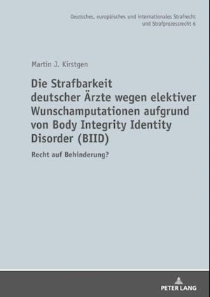 Die Strafbarkeit deutscher Aerzte wegen elektiver Wunschamputationen aufgrund von Body Integrity Identity Disorder (BIID)