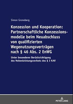 Konzession und Kooperation: Partnerschaftliche Konzessionsmodelle beim Neuabschluss von qualifizierten Wegenutzungsvertraegen nach § 46 Abs. 2 EnWG