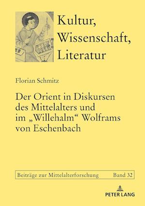 Der Orient in Diskursen Des Mittelalters Und Im «Willehalm» Wolframs Von Eschenbach