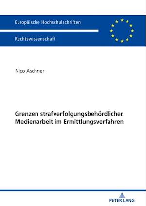 Grenzen strafverfolgungsbehoerdlicher Medienarbeit im Ermittlungsverfahren