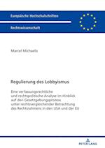 Regulierung des Lobbyismus; Eine verfassungsrechtliche und rechtspolitische Analyse im Hinblick auf den Gesetzgebungsprozess unter rechtsvergleichender Betrachtung des Rechtsrahmens in den USA und der EU