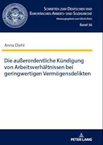 Die außerordentliche Kuendigung von Arbeitsverhaeltnissen bei geringwertigen Vermoegensdelikten