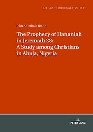 The Prophecy of Hananiah in Jeremiah 28: A Study among Christians in Abuja, Nigeria