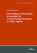 The Prophecy of Hananiah in Jeremiah 28: A Study among Christians in Abuja, Nigeria