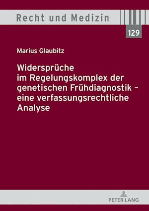 Widersprueche Im Regelungskomplex Der Genetischen Fruehdiagnostik - Eine Verfassungsrechtliche Analyse