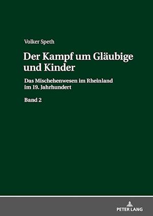 Der Kampf um Gläubige und Kinder; Das Mischehenwesen im Rheinland im 19. Jahrhundert. Band 2