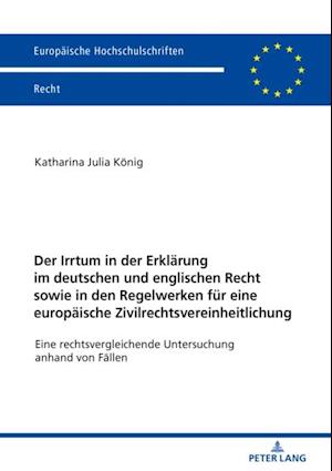 Der Irrtum in der Erklaerung im deutschen und englischen Recht sowie in den Regelwerken fuer eine europaeische Zivilrechtsvereinheitlichung