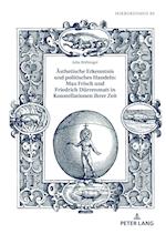 Aesthetische Erkenntnis Und Politisches Handeln: Max Frisch Und Friedrich Duerrenmatt in Konstellationen Ihrer Zeit