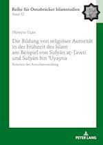 Die Bildung Von Religioeser Autoritaet in Der Fruehzeit Des Islam Am Beispiel Von Sufy&#257;n A&#7791;-&#7790;awr&#299; Und Sufy&#257;n Bin &#703;uyayna