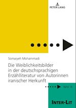 Die Weiblichkeitsbilder in der deutschsprachigen Erzaehlliteratur von Autorinnen iranischer Herkunft