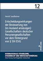 Entscheidungswirkungen Der Besteuerung Von (Im Ausland Ansaessigen) Gesellschaftern Deutscher Personengesellschaften VOR Dem Hintergrund Von § 50i Estg