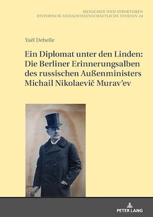 Ein Diplomat Unter Den Linden: Die Berliner Erinnerungsalben Des Russischen Außenministers Michail Nikolaevic Murav'ev (1845-1900)