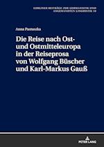 Die Reise Nach Ost- Und Ostmitteleuropa in Der Reiseprosa Von Wolfgang Buescher Und Karl-Markus Gauß