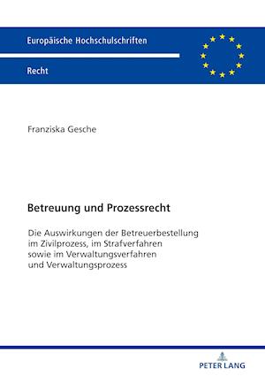 Betreuung und Prozessrecht; Die Auswirkungen der Betreuerbestellung im Zivilprozess, im Strafverfahren sowie im Verwaltungsverfahren und Verwaltungsprozess