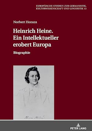 Heinrich Heine. Ein Intellektueller Erobert Europa