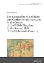 The Geography of Religious and Confessional Structures in the Crown of the Polish Kingdom in the Second Half of the Eighteenth Century