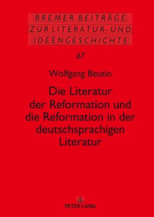 Die Literatur Der Reformation Und Die Reformation in Der Deutschsprachigen Literatur