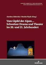 Vom Gipfel Der Alpen... Schweizer Drama Und Theater Im 20. Und 21. Jahrhundert