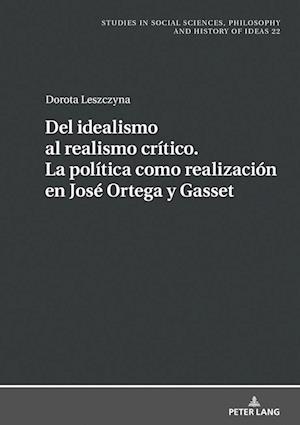 del Idealismo Al Realismo Crítico. La Política Como Realización En José Ortega Y Gasset