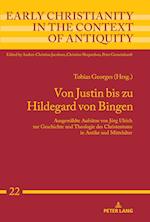 Von Justin bis zu Hildegard von Bingen; Ausgewählte Aufsätze von Jörg Ulrich zur Geschichte und Theologie des Christentums in Antike und Mittelalter 