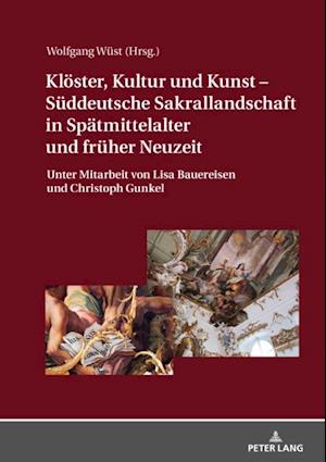 Kloester, Kultur und Kunst – Sueddeutsche Sakrallandschaft in Spaetmittelalter und frueher Neuzeit