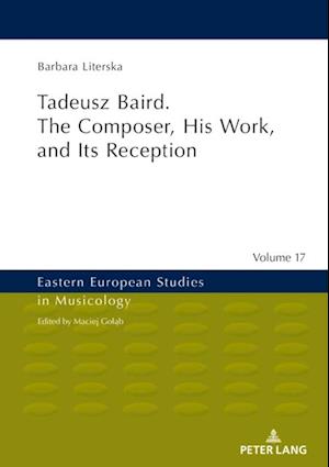 Tadeusz Baird. The Composer, His Work, and Its Reception