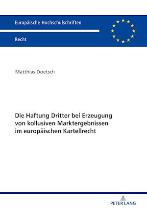 Die Haftung Dritter Bei Erzeugung Von Kollusiven Marktergebnissen Im Europaeischen Kartellrecht