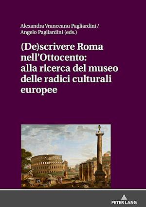 (De)scrivere Roma nell'Ottocento: alla ricerca del museo delle radici culturali europee
