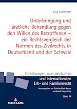 Unterbringung Und Aerztliche Behandlung Gegen Den Willen Des Betroffenen - Ein Rechtsvergleich Der Normen Des Zivilrechts in Deutschland Und Der Schweiz