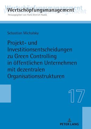 Projekt- Und Investitionsentscheidungen Zu Green Controlling in Oeffentlichen Unternehmen Mit Dezentralen Organisationsstrukturen