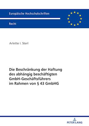 Die Beschraenkung Der Haftung Des Abhaengig Beschaeftigten Gmbh-Geschaeftsfuehrers Im Rahmen Von  43 Gmbhg