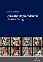 Jesus, the Unprecedented Human Being