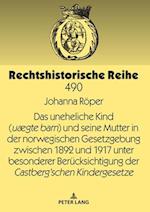 Das uneheliche Kind (uægte barn) und seine Mutter in der norwegischen Gesetzgebung zwischen 1892 und 1917 unter besonderer Beruecksichtigung der Castberg´schen Kindergesetze