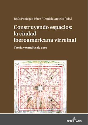 Construyendo espacios: la ciudad iberoamericana virreinal