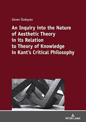 An Inquiry Into the Nature of Aesthetic Theory in Its Relation to Theory of Knowledge in Kant's Critical Philosophy