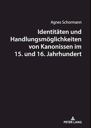 Identitaeten Und Handlungsmoeglichkeiten Von Kanonissen Im 15. Und 16. Jahrhundert